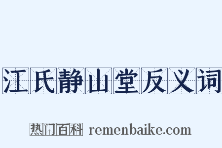 江氏静山堂反义词是什么意思的图片